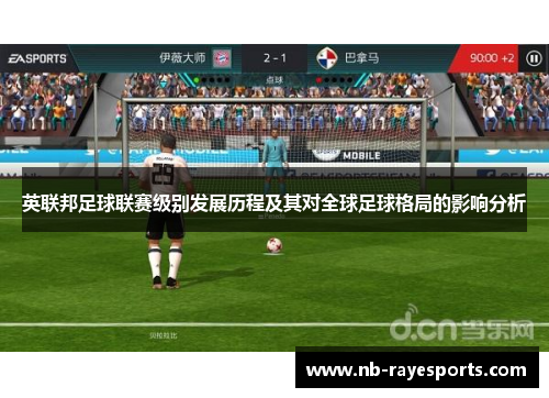 英联邦足球联赛级别发展历程及其对全球足球格局的影响分析 英联邦足球联赛级别发展历程及其对全球足球格局的影响分析
