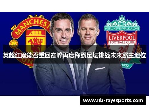 英超红魔能否重回巅峰再度称霸足坛挑战未来霸主地位