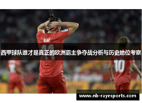 西甲球队谁才是真正的欧洲霸主争夺战分析与历史地位考察 西甲球队谁才是真正的欧洲霸主争夺战分析与历史地位考察