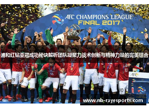 浦和红钻亚冠成功秘诀解析团队凝聚力战术创新与精神力量的完美结合