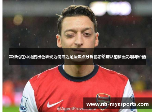 霍伊伦在中场的出色表现为何成为足坛焦点分析他带给球队的多重影响与价值 霍伊伦在中场的出色表现为何成为足坛焦点分析他带给球队的多重影响与价值
