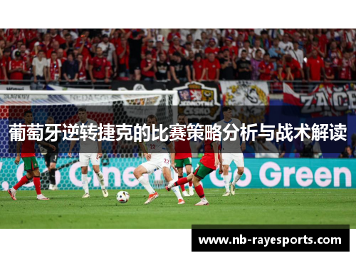 葡萄牙逆转捷克的比赛策略分析与战术解读 葡萄牙逆转捷克的比赛策略分析与战术解读