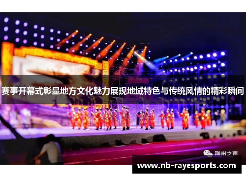 赛事开幕式彰显地方文化魅力展现地域特色与传统风情的精彩瞬间