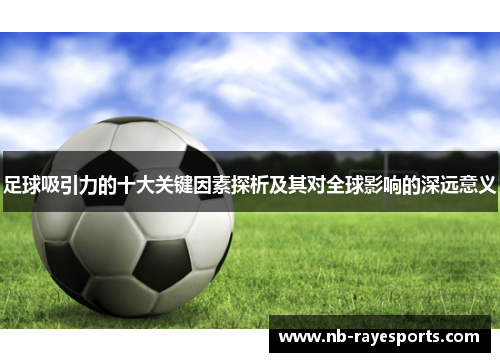 足球吸引力的十大关键因素探析及其对全球影响的深远意义