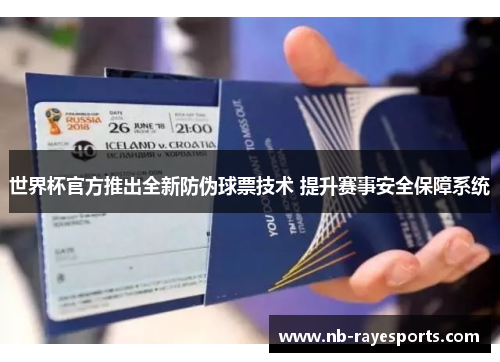 世界杯官方推出全新防伪球票技术 提升赛事安全保障系统